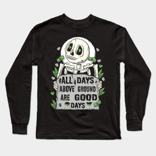 All Days Above Ground Are Good Days Long Sleeve T-Shirt